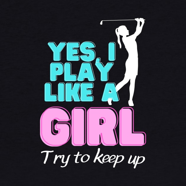 Yes, I Play Like A Girl Golf Golfer Women by Foxxy Merch